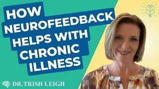 How Neurofeedback Helps with Chronic Illness (w/Dr. Trish Leigh)