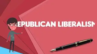 What is Republican liberalism?, Explain Republican liberalism, Define Republican liberalism