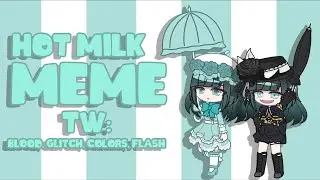~//Hot milk meme//Gacha Club//iCherry//Artiswitch//TW: Blood,Flash,Bright colors,flash, glitch//~