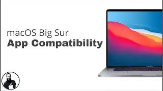 Will My Apps Work On macOS Big Sur? Big Sur App Compatibility Tips.