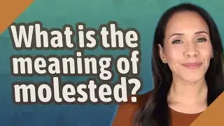 What is the meaning of molested?