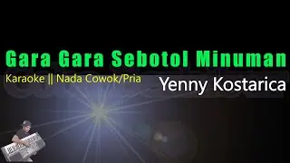 Gara Gara Sebotol Minuman - Yenny Kostarica || Karaoke Nada Cowok/Pria