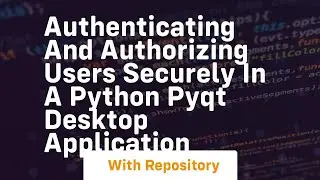 Authenticating and authorizing users securely in a Python PyQt desktop application