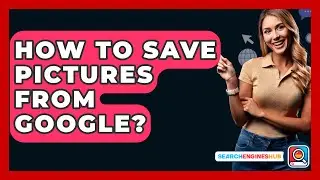 How To Save Pictures From Google? - SearchEnginesHub.com