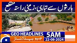 Destruction due to rains, land route cut off | Geo News 5 AM Headlines | 22nd August 2024