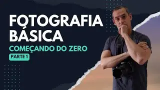 COMEÇANDO DO ZERO - FOTOGRAFIA BÁSICA