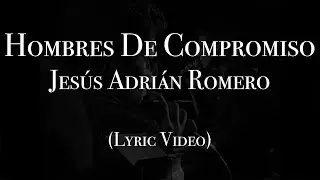 Jesús Adrián Romero - Hombres De Compromiso (Lyric Video)