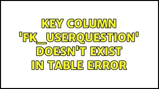 Key column 'FK_UserQuestion' doesn't exist in table error