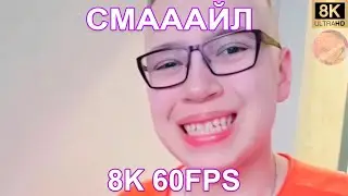 СМАААЙЛ 8K 60FPS 😁