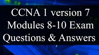 CCNA 1 version 7:  Modules 8-10 Exam Questions Review - Exam Preparation/Revision