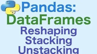 28- Pandas DataFrames: Reshaping, Stacking and Unstacking