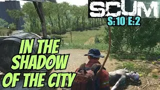 SCUM (Gameplay) S:10 E:2 - In The Shadow Of The City