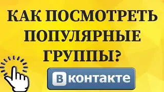 Как посмотреть популярные группы в ВКонтакте с телефона?