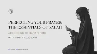 Perfecting Your Prayer: Essentials of Salah (Hanafi) | Imam Khalid Latif | Lesson 3 | 6.14.2023