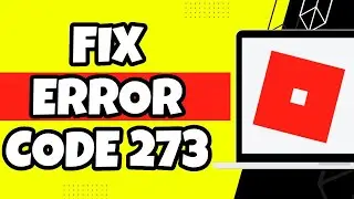 How To Fix Roblox Error Code 273 (2023)