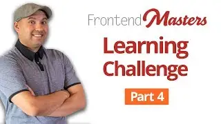 Frontend Masters Learning Journey Part 4