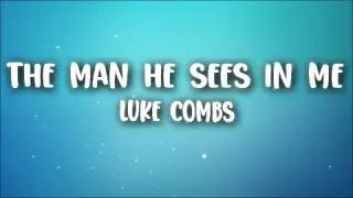 Luke Combs - The Man He Sees in Me (Lyrics)