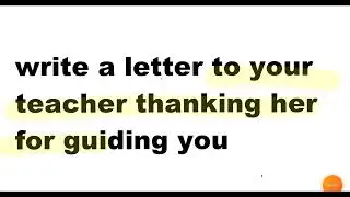 write a letter to your teacher thanking her for guiding you