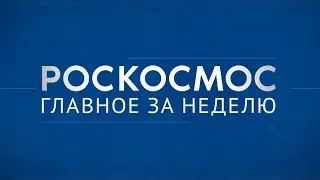 «Роскосмос. Главное за неделю»: смена главы госкорпорации, старт с Плесецка, тренировки космонавтов