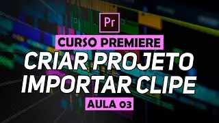 CRIAR PROJETO E IMPORTAR CLIPES (VÍDEO/ÁUDIO/FOTO) NO PREMIERE PRO (Curso Completo) [S01E01]