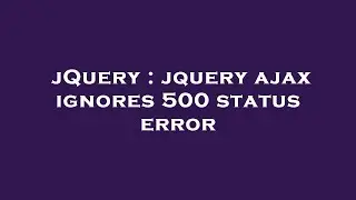 jQuery : jquery ajax ignores 500 status error