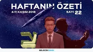 Haftanın Özeti · 5-11 Kasım 2018 #22 #GelecekŞimdi