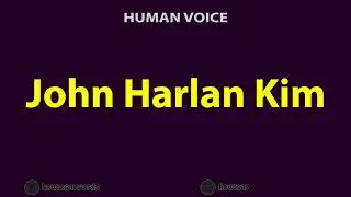 How To Pronounce John Harlan Kim