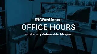 Wordfence Office Hours: Exploiting Vulnerable Plugins