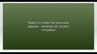 Failed to create the host-only adapter - windows 10, docker, virtualbox