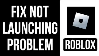 How To Fix Roblox Not Launching Problem