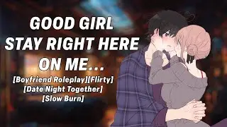 Who's My Good Girl! [Boyfriend Roleplay][Flirty][Date Night Together][Slow Burn]