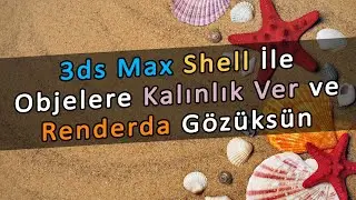 3ds Max Objesine Shell Modifier Kullanarak Kabuk ile Kalınlık Verme Nasıl Yapılır?