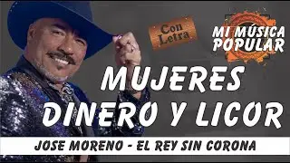 Mujeres, DInero Y Licor - Jose Moreno El Rey Sin Corona - Con Letra (Video Lyric)