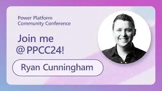 Join Power Platform Applications VP Ryan Cunningham at PPCC24!