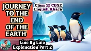 Journey To End Of The Earth - Part 2 Line By Line Explanation - Class 12 CBSE English Abaca