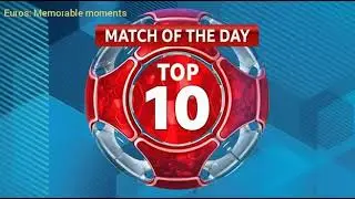 Match Of The Day Top 10- Euros: Memorable moments