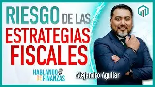 RIESGO DE LAS ESTRATEGIAS FISCALES | HABLANDO DE FINANZAS | Alejandro Aguilar