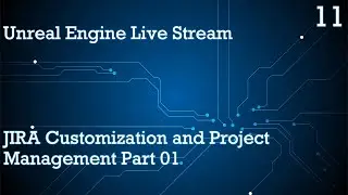 UNREAL ENGINE 4 LIVE STREAM SERIES 11: JIRA CUSTOMIZATION AND PROJECT MANAGEMENT PART 01