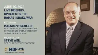 FIDF Live Briefing: Malcolm Hoenlein, Vice Chairman of Conference of Presidents of MAJO - 6/30/2024