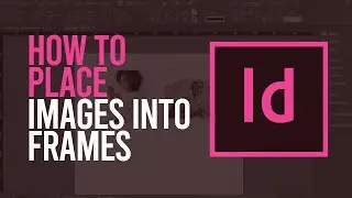 How To Place Images in Frames |  Adobe InDesign for Beginners - Phlynn Studios