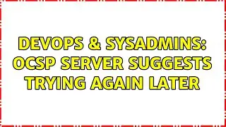 DevOps & SysAdmins: OCSP server suggests trying again later (2 Solutions!!)