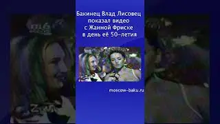 Бакинец Влад Лисовец показал видео с Жанной Фриске в день её 50-летия