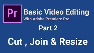 Adobe Premiere Pro | Beginners | Basic Video Editing Part 2 | Cut, Join & Resize Clips