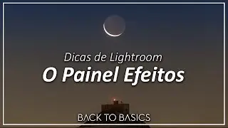 💻 Dicas de Lightroom - O Painel Efeitos