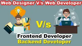 Web Designer V/s Web Developer, Frontend developer V/s Backend Developer, Full Stack Developer