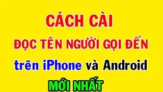 Cách cài đọc tên người gọi đến trên iPhone và Andorroid bằng TIẾNG VIỆT || MỚI NHẤT || MẸO HAY