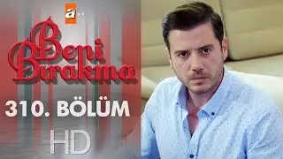 Beni Bırakma 310. Bölüm