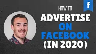 HOW TO ADVERTISE ON FACEBOOK IN 2020 - FACEBOOK ADS FOR BEGINNERS