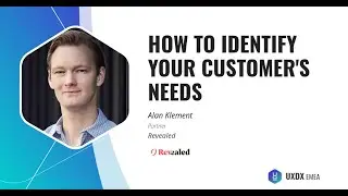 How to Identify your Customer's needs - Alan Klement, Revealed-UXDX Europe 2019: