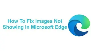 How To Fix Images Not Showing In Microsoft Edge